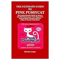 THE ULTIMATE GUIDE TO PINK PUSSYCAT: The Comprehensive Guide on How to Use Pink Pussycat to Treat Hypoactive Sexual Desire Disorder and Low Libido in Female Individuals