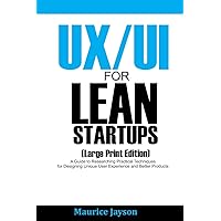 UX/UI For Lean Startups (Large Print Edition): A Guide to Researching Practical Techniques for Designing Unique User Experience and Better Products UX/UI For Lean Startups (Large Print Edition): A Guide to Researching Practical Techniques for Designing Unique User Experience and Better Products Paperback Kindle