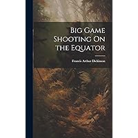 Big Game Shooting On the Equator Big Game Shooting On the Equator Hardcover Paperback
