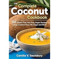 The Complete Coconut Cookbook: 200 Gluten-free, Grain-free and Nut-free Vegan Recipes Using Coconut Flour, Oil, Sugar and More The Complete Coconut Cookbook: 200 Gluten-free, Grain-free and Nut-free Vegan Recipes Using Coconut Flour, Oil, Sugar and More Paperback