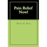 Pain Relief Now! Pain Relief Now! Kindle Paperback