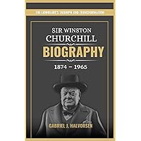 SIR WINSTON CHURCHILL BIOGRAPHY 1874-1965: The Lionheart's Triumph and Transformation SIR WINSTON CHURCHILL BIOGRAPHY 1874-1965: The Lionheart's Triumph and Transformation Kindle Paperback