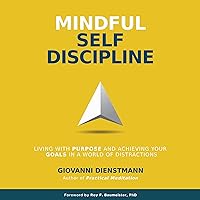 Mindful Self-Discipline: Living with Purpose and Achieving Your Goals in a World of Distractions Mindful Self-Discipline: Living with Purpose and Achieving Your Goals in a World of Distractions Audible Audiobook Paperback Kindle Hardcover