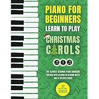 Piano for Beginners - Learn to Play Christmas Carols: The Ultimate Beginner Piano Songbook for Kids with Lessons on Reading Notes and 32 Beloved Songs (My First Piano Sheet Music Books)