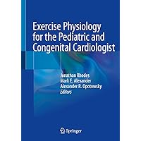 Exercise Physiology for the Pediatric and Congenital Cardiologist Exercise Physiology for the Pediatric and Congenital Cardiologist Paperback Kindle Hardcover