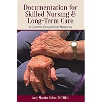 Documentation for Skilled Nursing & Long-Term Care: A Guide for Occupational Therapists Documentation for Skilled Nursing & Long-Term Care: A Guide for Occupational Therapists Paperback Kindle