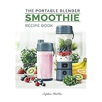 Portable Blender Smoothie Recipe Book: Healthy Smoothie, Juices & High Protein Blends for Personal Blenders…On The Go Portable Blender Smoothie Recipe Book: Healthy Smoothie, Juices & High Protein Blends for Personal Blenders…On The Go Hardcover Kindle Paperback