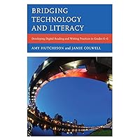Bridging Technology and Literacy: Developing Digital Reading and Writing Practices in Grades K-6 Bridging Technology and Literacy: Developing Digital Reading and Writing Practices in Grades K-6 Paperback Kindle Hardcover