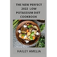 The New Perfect 2022 Low Potassium Diet cookbook: 60+step-by-step Delicious Low Potassium & Healthy Homemade Recipes Cures for People with High Potassium level in the body