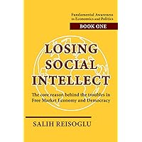 Losing Social Intellect: The core reason behind the troubles in Free Market Economy and Democracy (Fundamental Awareness in Economics and Politics)