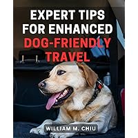Expert Tips for Enhanced Dog-Friendly Travel: The Ultimate Guide to Effortless and Exciting Dog-Friendly Travel: Expert Tips and Unforgettable Adventures.