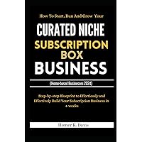 HOW TO START, RUN AND GROW YOUR CURATED NICHE SUBSCRIPTION BOX BUSINESS: Step-by-step Blueprint to Effortlessly and Effectively Build Your ... (Home-based Business Guide Books 2024) HOW TO START, RUN AND GROW YOUR CURATED NICHE SUBSCRIPTION BOX BUSINESS: Step-by-step Blueprint to Effortlessly and Effectively Build Your ... (Home-based Business Guide Books 2024) Paperback Kindle