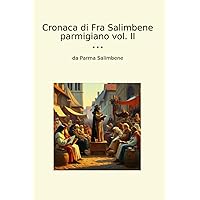 Cronaca di Fra Salimbene parmigiano vol. II (Classic Books) (Italian Edition) Cronaca di Fra Salimbene parmigiano vol. II (Classic Books) (Italian Edition) Paperback