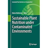Sustainable Plant Nutrition under Contaminated Environments (Sustainable Plant Nutrition in a Changing World) Sustainable Plant Nutrition under Contaminated Environments (Sustainable Plant Nutrition in a Changing World) Kindle Hardcover Paperback