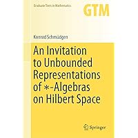 An Invitation to Unbounded Representations of ∗-Algebras on Hilbert Space (Graduate Texts in Mathematics, 285) An Invitation to Unbounded Representations of ∗-Algebras on Hilbert Space (Graduate Texts in Mathematics, 285) Hardcover eTextbook Paperback