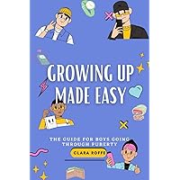 GROWING UP MADE EASY: The Guide for Boys Going Through Puberty GROWING UP MADE EASY: The Guide for Boys Going Through Puberty Paperback Kindle Hardcover
