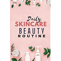 Skin care Routine Journal For Women: Daily Skincare Routine Tracker, Keep Record Of Your Morning And Evening Skincare Steps & Products All The Time!: Highly Recommended For Skincare Lovers