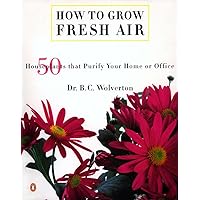 How to Grow Fresh Air: 50 House Plants that Purify Your Home or Office How to Grow Fresh Air: 50 House Plants that Purify Your Home or Office Paperback