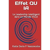 Effet QU IA: Le Leadership Intelligent dans un Monde VUCA (French Edition) Effet QU IA: Le Leadership Intelligent dans un Monde VUCA (French Edition) Kindle Hardcover Paperback