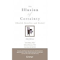 The Illusion of Certainty: Health Benefits and Risks The Illusion of Certainty: Health Benefits and Risks Kindle Hardcover Paperback