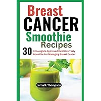 Breast CANCER Smoothie Recipes: 30 Oncologists Approved Delicious Tasty Smoothie For Managing Breast Cancer Breast CANCER Smoothie Recipes: 30 Oncologists Approved Delicious Tasty Smoothie For Managing Breast Cancer Paperback Kindle