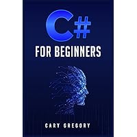 C# for Beginners: A Complete C# Programming Guide to Getting You Started Right Away! (2022 Crash Course for All) C# for Beginners: A Complete C# Programming Guide to Getting You Started Right Away! (2022 Crash Course for All) Paperback