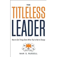 The Titleless Leader: How to Get Things Done When You're Not in Charge The Titleless Leader: How to Get Things Done When You're Not in Charge Paperback Kindle Hardcover