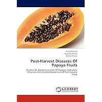 Post-Harvest Diseases Of Papaya Fruits: Studies On Biodeterioration Of Papaya, Hydrolytic Enzymes Activity And Biocontrol Of Post-Harvest Fungi Post-Harvest Diseases Of Papaya Fruits: Studies On Biodeterioration Of Papaya, Hydrolytic Enzymes Activity And Biocontrol Of Post-Harvest Fungi Paperback