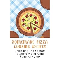 Homemade Pizza Cooking Recipes: Unlocking The Secrets To Make World-Class Pizza At Home: Guide To Make Pizza Crepes