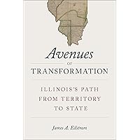 Avenues of Transformation: Illinois's Path from Territory to State Avenues of Transformation: Illinois's Path from Territory to State Paperback Kindle
