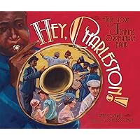 Hey, Charleston!: The True Story of the Jenkins Orphanage Band Hey, Charleston!: The True Story of the Jenkins Orphanage Band Hardcover Kindle
