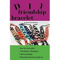 DIY friendship bracelet book: The Beginner's Guide to Friendship Bracelets: 20 Stylish Designs, Easy Techniques, and Step-by-Step Instructions DIY friendship bracelet book: The Beginner's Guide to Friendship Bracelets: 20 Stylish Designs, Easy Techniques, and Step-by-Step Instructions Paperback