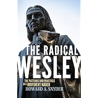 The Radical Wesley: The Patterns and Practices of a Movement Maker The Radical Wesley: The Patterns and Practices of a Movement Maker Paperback Kindle