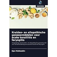 Kruiden- en allopathische geneesmiddelen voor acute tonsillitis en faryngitis: Vergelijking van kruiden- en allopathische geneeskunde voor de ... tonsillitis en faryngitis (Dutch Edition)