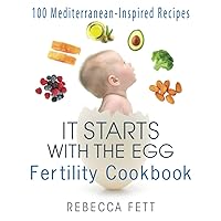 It Starts with the Egg Fertility Cookbook: 100 Mediterranean-Inspired Recipes It Starts with the Egg Fertility Cookbook: 100 Mediterranean-Inspired Recipes Paperback Kindle