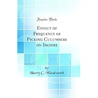 Effect of Frequency of Picking Cucumbers on Income (Classic Reprint) Effect of Frequency of Picking Cucumbers on Income (Classic Reprint) Hardcover Paperback