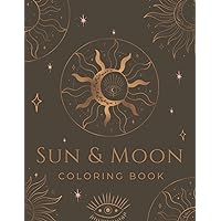 Sun and Moon Coloring Book: An Adult Coloring Book with Beautiful and Mystical Illustrations of the Sun, Moon and More Celestial Designs to Color and Relax