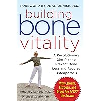 Building Bone Vitality: A Revolutionary Diet Plan to Prevent Bone Loss and Reverse Osteoporosis--Without Dairy Foods, Calcium, Estrogen, or Drugs Building Bone Vitality: A Revolutionary Diet Plan to Prevent Bone Loss and Reverse Osteoporosis--Without Dairy Foods, Calcium, Estrogen, or Drugs Paperback Kindle