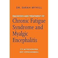 Diagnosis and Treatment of Chronic Fatigue Syndrome and Myalgic Encephalitis, 2nd ed.: It's Mitochondria, Not Hypochondria Diagnosis and Treatment of Chronic Fatigue Syndrome and Myalgic Encephalitis, 2nd ed.: It's Mitochondria, Not Hypochondria Paperback Kindle