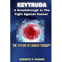 Keytruda A Breakthrough in The Fight Against Cancer : The Future Cancer Therapy