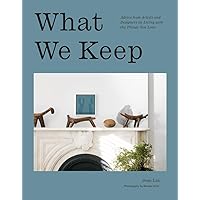 What We Keep: Advice from Artists and Designers on Living with the Things You Love What We Keep: Advice from Artists and Designers on Living with the Things You Love Hardcover Kindle