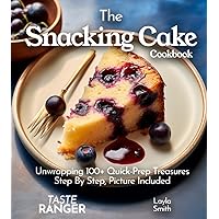 The Snacking Cake Cookbook: Unwrapping 100+ Quick-Prep Treasures in the Snacking Cake Cookbook, Step By Step, Picture Included (The Baking Series)