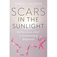 Scars in the Sunlight: Reflections After a Disorienting Diagnosis Scars in the Sunlight: Reflections After a Disorienting Diagnosis Paperback