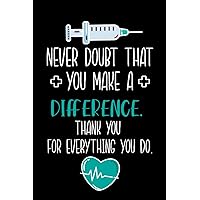 Never Doubt That You Make A Difference. Thank You For Everything You Do: Nurse Planner - Organizer - To-do List