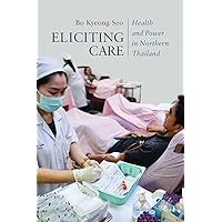 Eliciting Care: Health and Power in Northern Thailand (New Perspectives in SE Asian Studies)