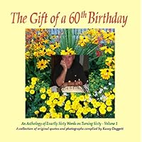 The Gift of a 60th Birthday (An Anthology of Exactly Sixty Words on Turning Sixty Book 1) The Gift of a 60th Birthday (An Anthology of Exactly Sixty Words on Turning Sixty Book 1) Kindle Paperback
