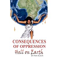 Consequences of Oppression: Hell on Earth Consequences of Oppression: Hell on Earth Paperback Kindle