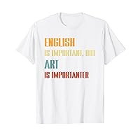 English Is Important But Art Is Importanter Teacher T-Shirt
