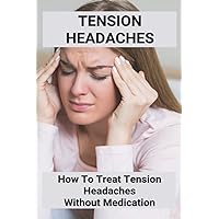 Tension Headaches: How To Treat Tension Headaches Without Medication