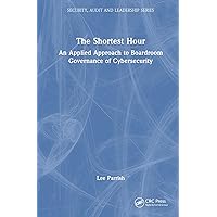 The Shortest Hour: An Applied Approach to Boardroom Governance of Cybersecurity (Security, Audit and Leadership Series) The Shortest Hour: An Applied Approach to Boardroom Governance of Cybersecurity (Security, Audit and Leadership Series) Hardcover Paperback